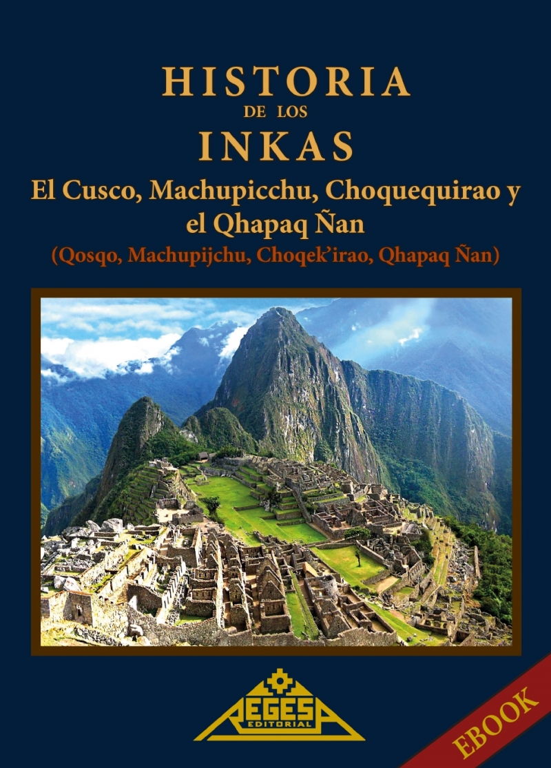 HISTORIA DE LOS INKAS, El Cusco, Machupicchu, Choquequirao y el Qhapaq Ñan (Edición Digital)