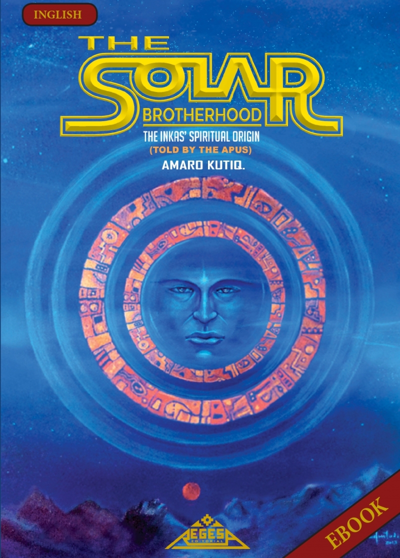 The Solar Brotherhood - The Inkas Spiritual Origin Told By The Apus - Ebook English Version